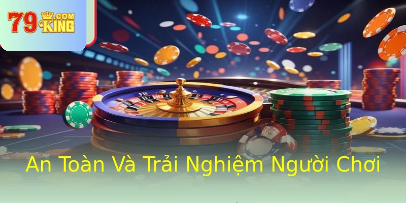 An Toàn Và Trải Nghiệm Người Chơi An Toàn Và Trải Nghiệm Người Chơi