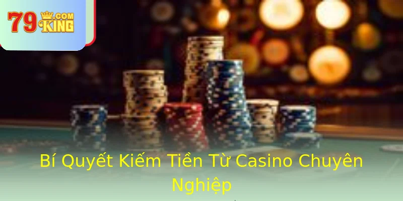 Bí Quyết Kiếm Tiền Từ Casino Chuyên Nghiệp Bí Quyết Kiếm Tiền Từ Casino Chuyên Nghiệp