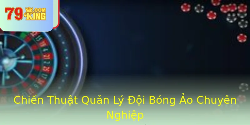Chiến Thuật Quản Lý Đội Bóng Ảo Chuyên Nghiệp Chiến Thuật Quản Lý Đội Bóng Ảo Chuyên Nghiệp