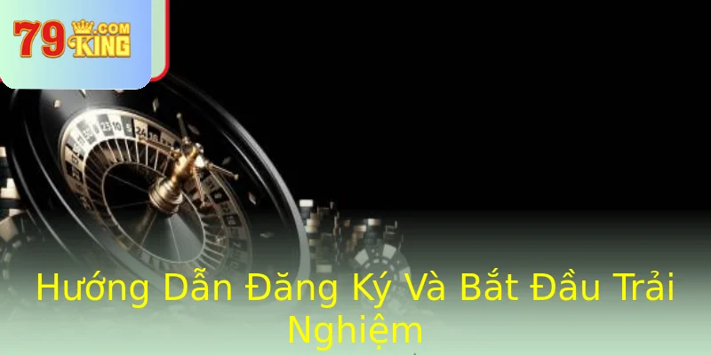 Hướng Dẫn Đăng Ký Và Bắt Đầu Trải Nghiệm Hướng Dẫn Đăng Ký Và Bắt Đầu Trải Nghiệm