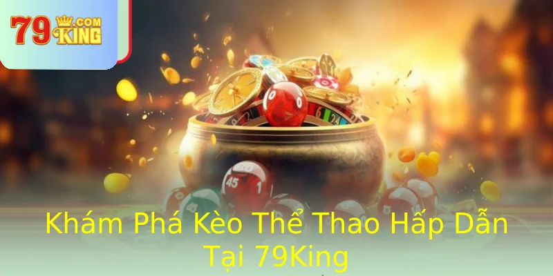Khám Phá Kèo Thể Thao Hấp Dẫn Tại 79King Khám Phá Kèo Thể Thao Hấp Dẫn Tại 79King