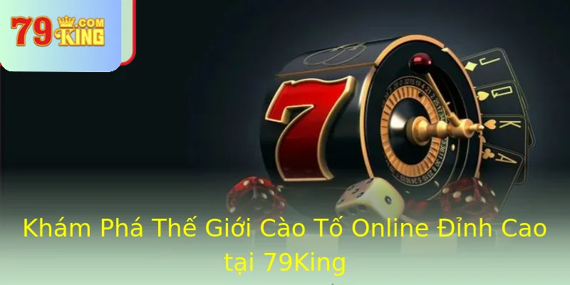 Khám Phá Thế Giới Cào Tố Online Đỉnh Cao tại 79King Khám Phá Thế Giới Cào Tố Online Đỉnh Cao tại 79King