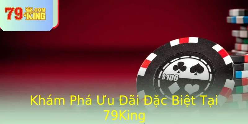 Khám Phá Ưu Đãi Đặc Biệt Tại 79King Khám Phá Ưu Đãi Đặc Biệt Tại 79King