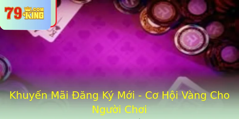 Khuyến Mãi Đăng Ký Mới - Cơ Hội Vàng Cho Người Chơi Khuyến Mãi Đăng Ký Mới - Cơ Hội Vàng Cho Người Chơi
