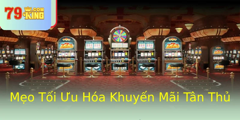 Mẹo Tối Ưu Hóa Khuyến Mãi Tân Thủ Mẹo Tối Ưu Hóa Khuyến Mãi Tân Thủ