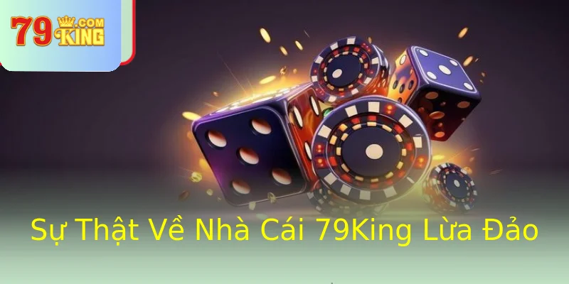Sự Thật Về Nhà Cái 79King Lừa Đảo Sự Thật Về Nhà Cái 79King Lừa Đảo