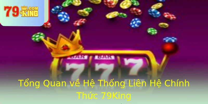 Tổng Quan về Hệ Thống Liên Hệ Chính Thức 79King Tổng Quan về Hệ Thống Liên Hệ Chính Thức 79King