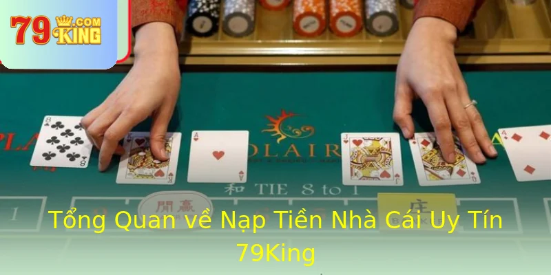 Tổng Quan về Nạp Tiền Nhà Cái Uy Tín 79King Tổng Quan về Nạp Tiền Nhà Cái Uy Tín 79King