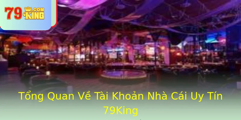 Tổng Quan Về Tài Khoản Nhà Cái Uy Tín 79King Tổng Quan Về Tài Khoản Nhà Cái Uy Tín 79King