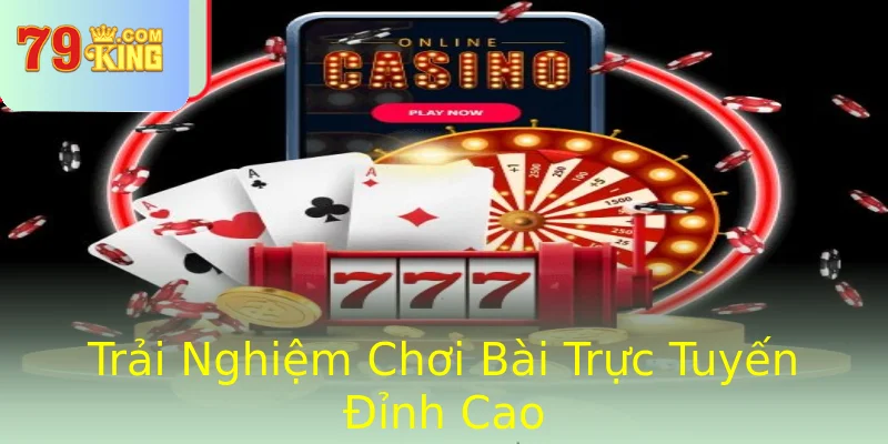 Trải Nghiệm Chơi Bài Trực Tuyến Đỉnh Cao Trải Nghiệm Chơi Bài Trực Tuyến Đỉnh Cao