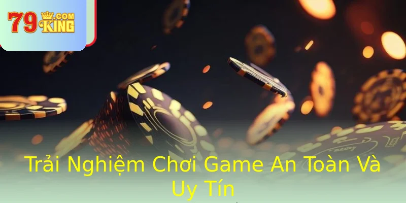 Trải Nghiệm Chơi Game An Toàn Và Uy Tín Trải Nghiệm Chơi Game An Toàn Và Uy Tín